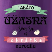 Takáto úžasná som sa už skrátka narodila