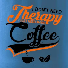 I don't need therapy coffee I don't need therapy coffee