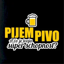 Pijem pivo - tvoja super schopnosť - rovný