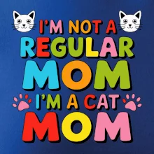 I'm not a regular mom I'm a cat mom