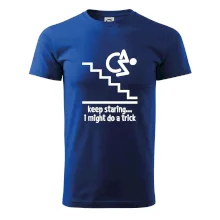 Keep staring i might do a trick Keep staring i might do a trick