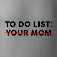 To do list: Your mom