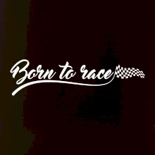 Born to race Born to race