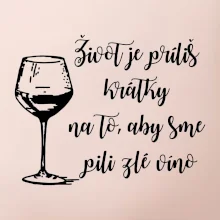 Život je príliš krátky na to, aby sme pili zlé víno