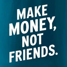 Make money not friends tiskací Make money not friends tiskací