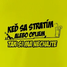 Keď sa stratím alebo opijem, tak si ma nechajte