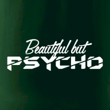 Beautiful but PSYCHO