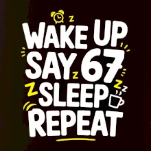 67 wake up repeat