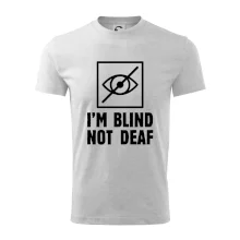 I'm blind not deaf I'm blind not deaf