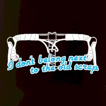 I don't belong next to the old scrap I don't belong next to the old scrap