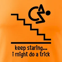 Keep staring i might do a trick