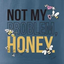 Not my problem, honey Not my problem, honey