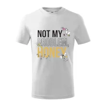 Not my problem, honey Not my problem, honey