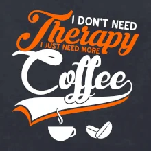 I don't need therapy coffee I don't need therapy coffee