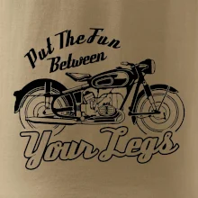 Put The Fun Between Your Legs Moto Put The Fun Between Your Legs Moto