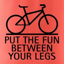 Put the fun between your legs Put the fun between your legs