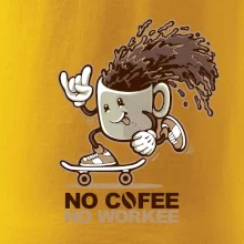 No cofee no workee