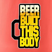 Beer built this body Beer built this body