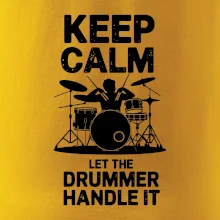 Keep Calm and Let The Drummer Handle It