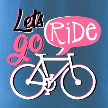 Lets go ride Lets go ride