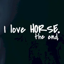 I love horse the end. I love horse the end.