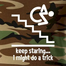 Keep staring i might do a trick