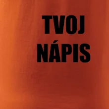 Tvoj vlastný nápis tlačiaci - na prsníku
