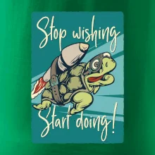 Stop wishing start doing korytnačka