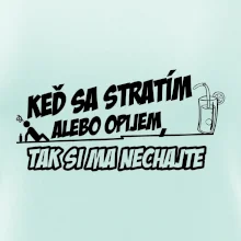 Keď sa stratím alebo opijem, tak si ma nechajte