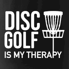 Disc golf is my therapy Disc golf is my therapy