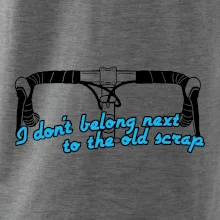 I don't belong next to the old scrap I don't belong next to the old scrap