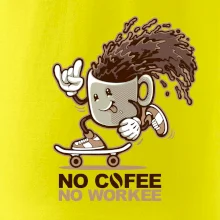 No cofee no workee