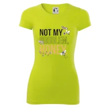 Not my problem, honey Not my problem, honey