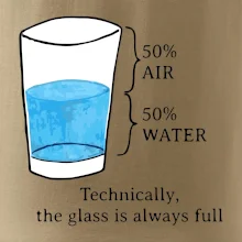 Technically, the glass is always full