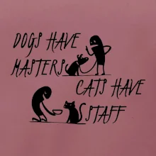 Dogs have masters, cats have staff