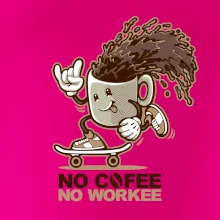 No cofee no workee