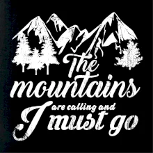 The mountains are calling and i must go The mountains are calling and i must go