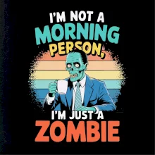 I'm not a morning person, I'm just a zombie