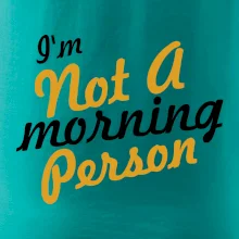I'm not a morning person I'm not a morning person