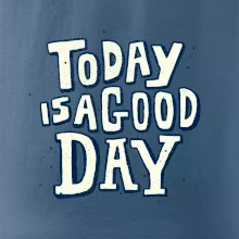 Today is a good day Today is a good day