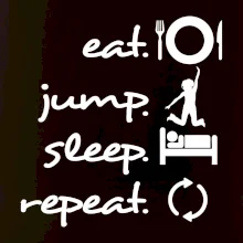 Eat jump sleep repeat Eat jump sleep repeat
