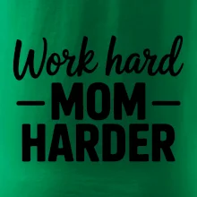 Work hard mom harder Work hard mom harder