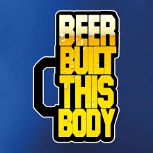 Beer built this body Beer built this body