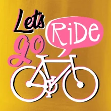 Lets go ride Lets go ride