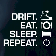 Drift Eat Sleep Repeat Drift Eat Sleep Repeat