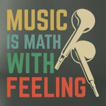 Music is math with feeling Music is math with feeling