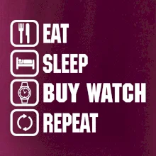 Eat Sleep Buy watch Repeat