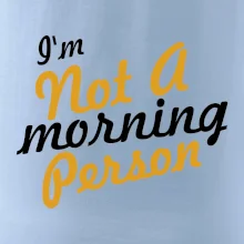 I'm not a morning person
