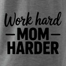 Work hard mom harder