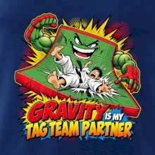 Gravity is my tag team partner